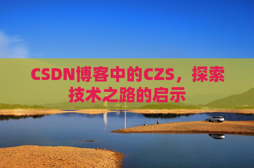 CSDN博客中的CZS，探索技术之路的启示